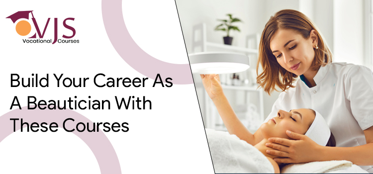 Build Your Career As A Beautician With These Courses
