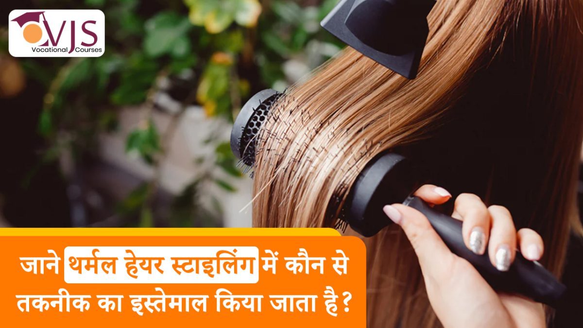 जाने थर्मल हेयर स्टाइलिंग में कौन से तकनीक का इस्तेमाल किया जाता है ?